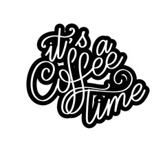 Lettering its a coffee time. Calligraphic hand drawn sign. Coffee quote. Text for prints and posters, menu design, greeting cards. Vector illustration.