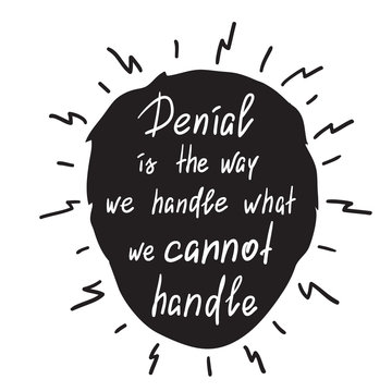 Denial is the way we handle what we cannot handle - handwritten motivational quote. Print for poster, t-shirt, bags, postcard, sticker. Simple slogan