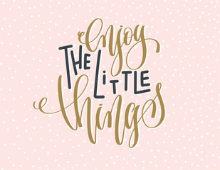 enjoy the little things - gold and gray hand lettering inscripti