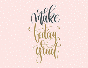 make today great - gold and gray hand lettering inscription text