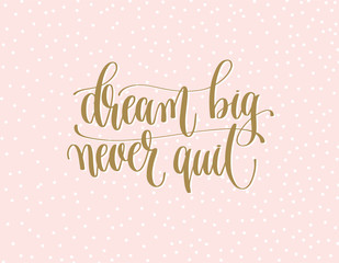 dream big never quit - gold hand lettering inscription text