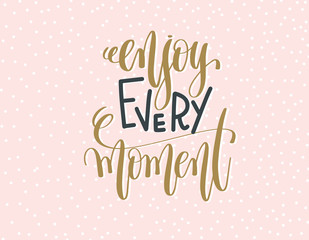 enjoy every moment - gold and gray hand lettering inscription te