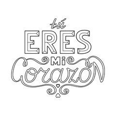 Black outline isolated hand drawn decorative quote in spanish language. Line lettering phrase, handmade print poster on white background. Tu eres mi corazon. You are my heart. Page of coloring book.