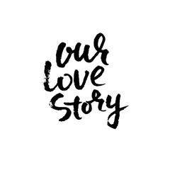 Hand lettered inspirational quote. Our love story. Hand brushed ink lettering. Modern brush calligraphy. Vector illustration.