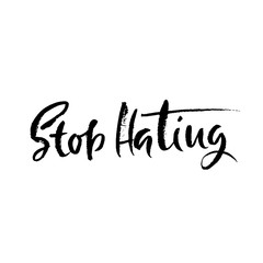 Stop Hating. Hand drawn dry brush motivational lettering. Ink illustration. Modern calligraphy phrase. Vector illustration.
