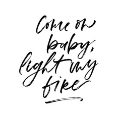 Come on baby, light my fire. Valentine's Day calligraphy phrases. Hand drawn romantic postcard. Modern romantic lettering. Isolated on white background.