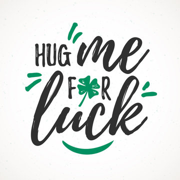 Hug Me For Luck handdrawn dry brush style lettering, 17 March St. Patrick's Day celebration. Suitable for t-shirt, poster, etc..