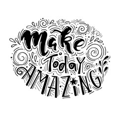 Make today amazing- handdrawn illustration. Vector inspirational quote. Unique motivational lettering in black and white colors.