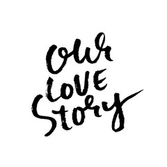 Hand lettered inspirational quote. Our love story. Hand brushed ink lettering. Modern brush calligraphy. Vector illustration.