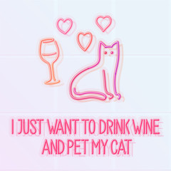 I just want to stay home and pet my cat. Neon illuminated typography with cat, wine and hearts. Isolated line art style hand drawn illustration on light tiled background.