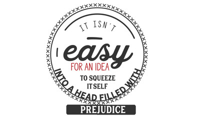Fototapeta premium it isn't easy for an idea to squeeze it self into a head filled with prejudice