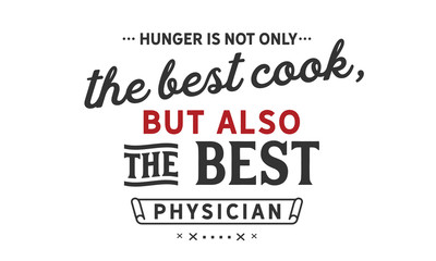 hunger is not only the best cook, but also the best physician