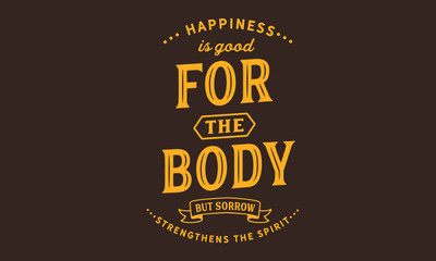 Fototapeta premium happiness is good for the body but sorrow strengthens the spirit