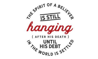 the spirit of a believer is still hanging (after his death) until his debt in the world is settled