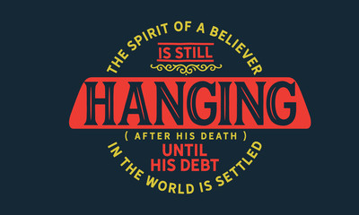 the spirit of a believer is still hanging (after his death) until his debt in the world is settled