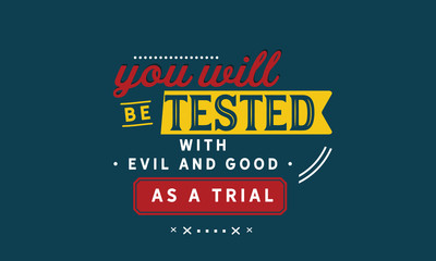 you will be tested with evil and good as a trial