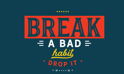 break a bad habit drop it