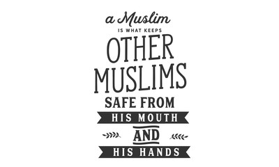 A Muslim is what keeps other Muslims safe From his mouth and his hands
