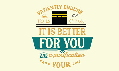 Obraz premium patiently endure the trails of hajj, it is better for you and a purification from your sins