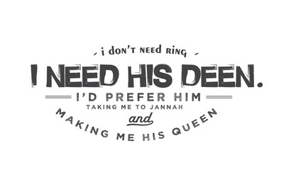 i don't need ring, i need his deen, i'd prefer him taking me to jannah and making me his queen