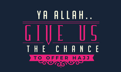 ya Allah give us the chance to offer hajj