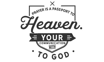 Prayer is a passport to heaven. Your communication with God