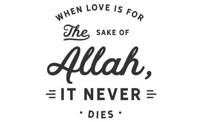 when love is for the sake of Allah, it never dies