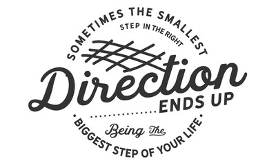 sometimes the smallest direction ends up being the biggest step of your life