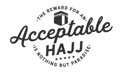 The reward for an acceptable hajj is nothing but Paradise.