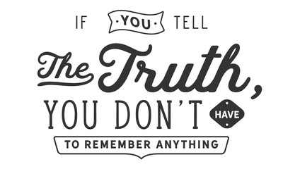 Fototapeta premium If you tell the truth,you don’t have to remember anything. 