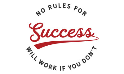 No rules for success will work if you don't.