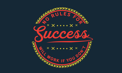 No rules for success will work if you don't.