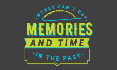 money can't buy memories and time in the past