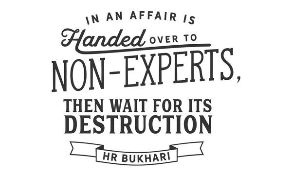 in an affair is handed over to non-experts, then wait for its destruction , hr bukhari