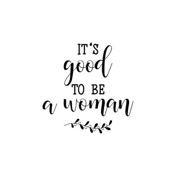 It is good to be a woman. Feminism quote, woman motivational slogan. lettering. Vector design.