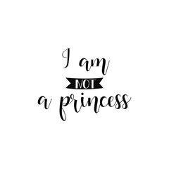 I am not a princess. lettering. Print for poster, t-shirt, bags, logo, postcard, flyer, sticker and t-shirts.