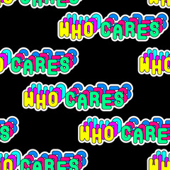 'Who cares' seamless pattern. Sassy colorful phrases, words as patches isolated on black background. 80s-90s comic style.