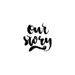 Vector hand drawn lettering - Our story. Black calligraphy isolated on white background. Valentine's Day design