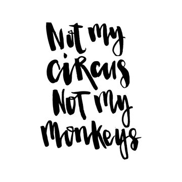 Not my circus, not my monkey. Hand lettering calligraphy. Inspirational phrase. Vector illustration for print design