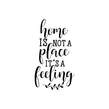 Home is not a place it's a feeling. Modern calligraphy for cards, t-shirts, posters, mugs, etc.