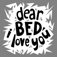 Dear bed, I love you. Quote typographical background with unique hand drawn lettering. World sleep day card. Template for business card, poster, banner, print for t-shirt, sweatshirt, bag.