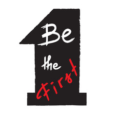 Be the first - handwritten motivational quote. Print for inspiring poster, t-shirt, bags, logo, postcard, flyer, sticker, sweatshirt. Simple funny vector sign.