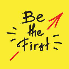Be the first - handwritten motivational quote. Print for inspiring poster, t-shirt, bags, logo, postcard, flyer, sticker, sweatshirt. Simple funny vector sign.