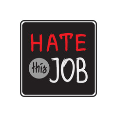 Hate this job - handwritten motivational quote. Print for inspiring poster, t-shirt, bags, logo, postcard, flyer, sticker, sweatshirt. Simple funny vector sign.