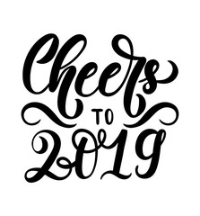 ..Cheers to 2019 lettering inscription. Hand drawn New Year inspirational  lettering card. Christmas print for invitation cards.
