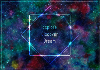 Transparent template wiht message: expore, discover, dream. Glowing frame on abstract cosmic background.