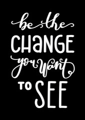 Fototapeta na wymiar Printable Be The Change You Want To See. Hand Lettered Quote. Modern Calligraphy. Handwritten Inspirational Motivational Quote.