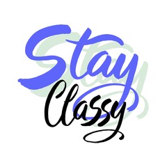 Fototapeta premium Trendy hand written calligraphy Elegant calligraphic quote and phrase Stay Classy. Hand drawn brush lettering design.