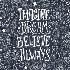 Imagine Believe Dream Always. Hand drawn vector quote. Inspiring and motivating illustration for poster, card or t-shirt