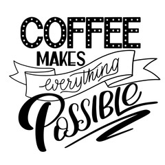 Lettering Coffee makes everything possible. Calligraphic hand drawn sign. Coffee quote. Text for prints and posters, menu design, greeting cards. Vector illustration.